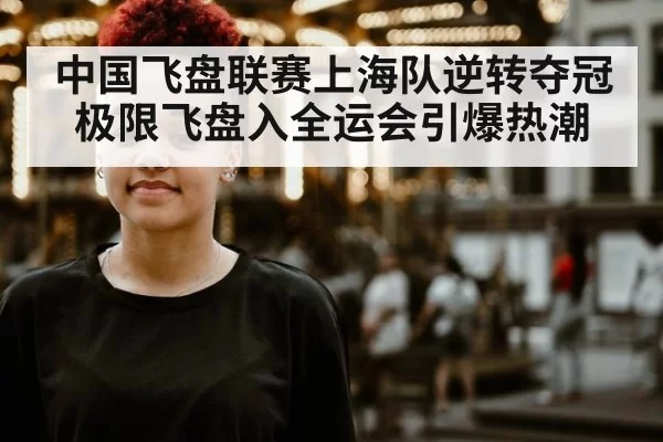 中国飞盘联赛上海队逆转夺冠 极限飞盘入全运会引爆热潮