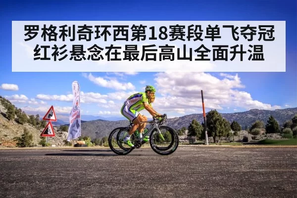 罗格利奇环西第18赛段单飞夺冠 红衫悬念在最后高山全面升温